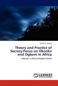 Paperback Theory and Practice of Secrecy: Focus on Okonko and Ogboni in Africa Book