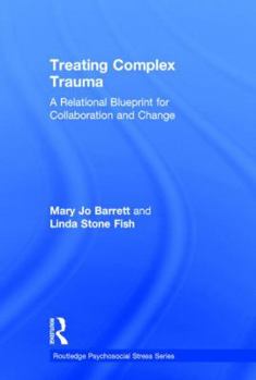 Hardcover Treating Complex Trauma: A Relational Blueprint for Collaboration and Change Book