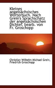 Kleines Angels?chsisches W?rterbuch Nach Grein's Sprachschatz der Angels?chsischen Dichter, Bearb