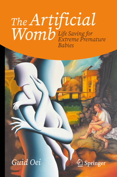 The Artificial Womb: Facts about its development and its potential to save extremely premature babies outside the mother body (Copernicus Books)