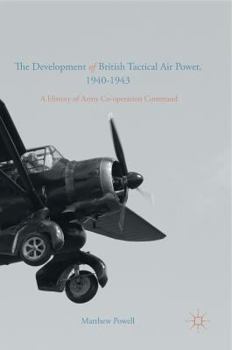 Hardcover The Development of British Tactical Air Power, 1940-1943: A History of Army Co-Operation Command Book