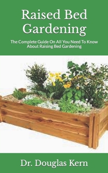 Raised Bed Gardening: The Complete Guide On All You Need To Know About Raising Bed Gardening