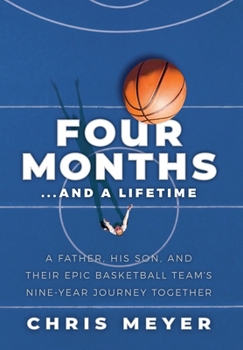 Hardcover Four Months...And A Lifetime: A Father, His Son, And Their Epic Basketball Team's Nine-Year Journey Together [Large Print] Book