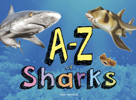 A–Z of Sharks: The alphabet of the shark world, from Angel Shark to Zebra Shark (A-Z Pre School)