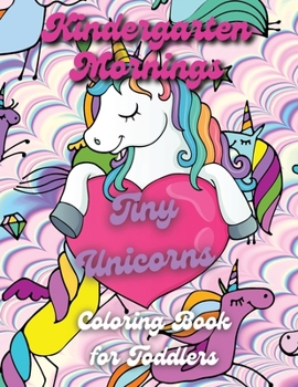 Paperback Kindergarten Mornings - Tiny Unicorns - Coloring Book for Toddlers: Let's Develop Love and Kindness with the Unicorns Book