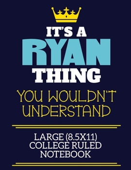 It's A Ryan Thing You Wouldn't Understand Large (8.5x11) College Ruled Notebook: A cute book to write in for any book lovers, doodle writers and budding authors!