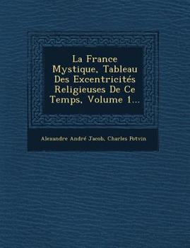 Paperback La France Mystique, Tableau Des Excentricites Religieuses de Ce Temps, Volume 1... [French] Book