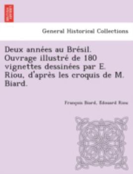 Paperback Deux années au Brésil. Ouvrage illustré de 180 vignettes dessinées par E. Riou, d'après les croquis de M. Biard. [French] Book