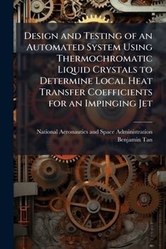 Paperback Design and Testing of an Automated System Using Thermochromatic Liquid Crystals to Determine Local Heat Transfer Coefficients for an Impinging Jet Book