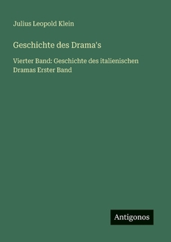 Geschichte des Drama's: Vierter Band: Geschichte des italienischen Dramas Erster Band (German Edition)