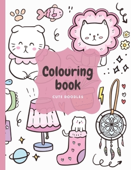 Colouring Book. Cute Doodles: Colouring Book for Girls. Funny, Cute, Lovely Doodles. 8.5x11 Inches, 76 pages, 38 unique designs.