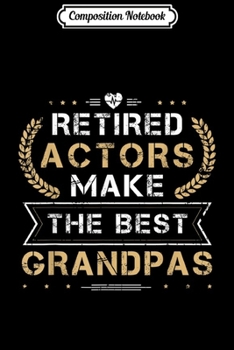 Composition Notebook: Mens Retired Actor The Best Grandpas Retirement  Journal/Notebook Blank Lined Ruled 6x9 100 Pages