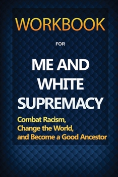 Paperback Workbook for Me and White Supremacy: Combat Racism, Change the World, and Become a Good Ancestor Book