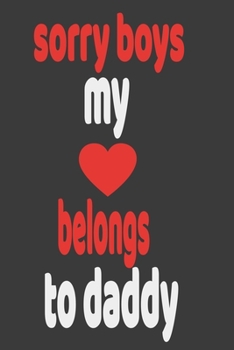 sorry boys my heart belongs to daddy: Gift from the heart and Valentines day, very good for different occasions, and Funny Gag Valentines day