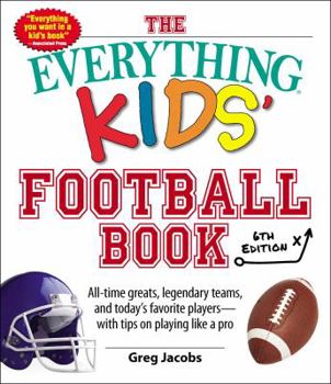 Paperback The Everything Kids' Football Book: All-Time Greats, Legendary Teams, and Today's Favorite Players--With Tips on Playing Like a Pro Book