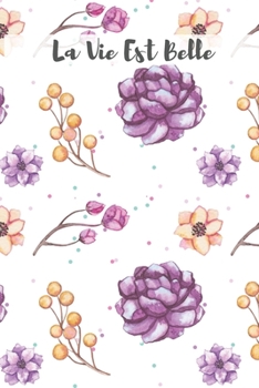 La Vie Est Belle French Floral Journal (Volume 6) - 120 College Ruled Lined Pages - 6” x 9” (Notebook, Diary, Composition Book, Writing Log) (French Edition)