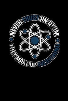 Paperback Never Trust An Atom They Make Up Everything: College Ruled Lined Writing Notebook Journal, 6x9, 120 Pages Book