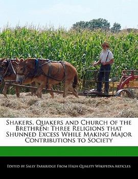 Shakers, Quakers and Church of the Brethren : Three Religions that Shunned Excess While Making Major Contributions to Society