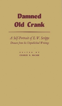 Hardcover Damned Old Crank: A Self-Portrait of E.W. Scripps Drawn from His Unpublished Writings Book