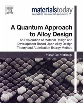 Paperback A Quantum Approach to Alloy Design: An Exploration of Material Design and Development Based Upon Alloy Design Theory and Atomization Energy Method Book