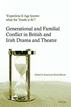 'experienc'd Age Knows What for Youth Is Fit'?: Generational and Familial Conflict in British and Irish Drama and Theatre