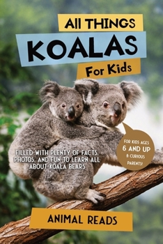 Paperback All Things Koalas For Kids: Filled With Plenty of Facts, Photos, and Fun to Learn all About Koala Bears [Large Print] Book