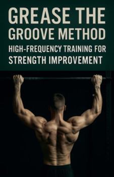 Paperback Grease the Groove Method: High-Frequency Training for Strength Improvement Book