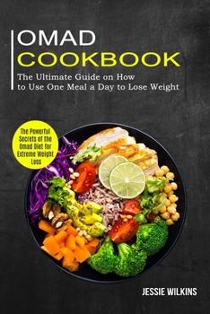 Paperback Omad Cookbook: The Ultimate Guide on How to Use One Meal a Day to Lose Weight (The Powerful Secrets of the Omad Diet for Extreme Weight Loss) Book