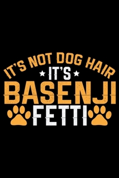 It's Not Dog Hair It's Basenji Fetti: Cool Basenji Dog Journal Notebook - Basenji Puppy Lover Gifts – Funny Basenji Dog Notebook - Basenji Owner Gifts – Basenji Dad & Mom Gifts. 6 x 9 in 120 pages