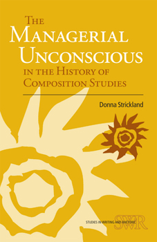 The Managerial Unconscious in the History of Composition Studies - Book  of the Studies in Writing and Rhetoric