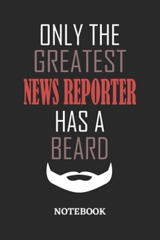 Only The Greatest News Reporter Has A Beard Notebook: 6x9 inches - 110 ruled, lined pages • Greatest Passionate Office Job Journal Utility • Gift, Present Idea