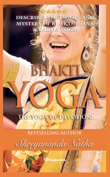 Paperback Bhakti Yoga - The Yoga of Devotion!: BRAND NEW! By Bestselling author Yogi Shreyananda Natha! Book