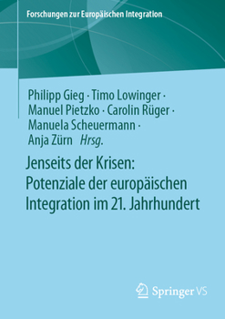 Jenseits Der Krisen: Potenziale Der Europäischen Integration Im 21. Jahrhundert (Forschungen Zur Europäischen Integration)