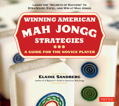 Paperback Winning American Mah Jongg Strategies: A Guide for the Novice Player - Learn the Secrets of Success to Strategize, Excel and Win at Mah Jongg Book