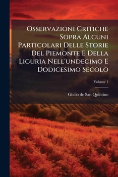 Paperback Osservazioni Critiche Sopra Alcuni Particolari Delle Storie Del Piemonte E Della Liguria Nell'undecimo E Dodicesimo Secolo; Volume 1 [Italian] Book