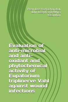 Paperback Evaluation of anti-microbial and anti-oxidant and phytochemical activity of Eupatorium triplinerve Vahl against wound infections Book