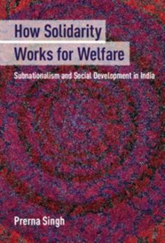 How Solidarity Works for Welfare: Subnationalism and Social Development in India - Book  of the Cambridge Studies in Comparative Politics