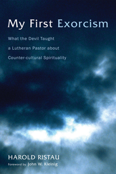 Paperback My First Exorcism: What the Devil Taught a Lutheran Pastor about Counter-Cultural Spirituality Book