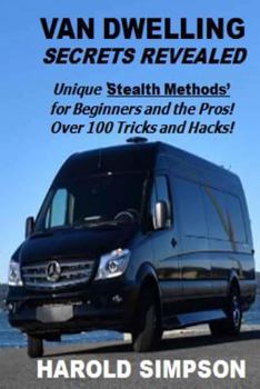 Paperback Van Dwelling Secrets Revealed: Unique Stealth Methods for Surviving the Van Dwelling Lifestyle. Over 100 Tricks and Hacks! Book