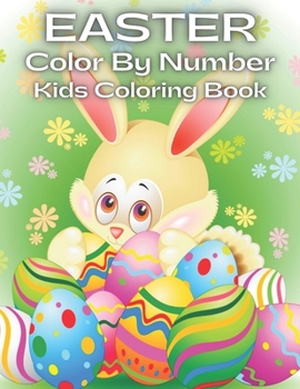 Easter Color By Number Kids Coloring Book: An Kids Color By Numbers Coloring Book of Easter with Spring Scenes, Easter Eggs, Cute ... Color By Number