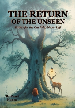 THE RETURN OF THE UNSEEN: Fables for the One Who Never Left (Mystical Tales: Fables for the Inner Journey)