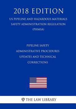 Paperback Pipeline Safety - Administrative Procedures - Updates and Technical Corrections (US Pipeline and Hazardous Materials Safety Administration Regulation) Book