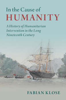 Hardcover In the Cause of Humanity: A History of Humanitarian Intervention in the Long Nineteenth Century Book