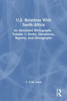 U.S. Relations with South Africa: An Annotated Bibliography--Volume 1: Books, Documents, Reports, and Monographs