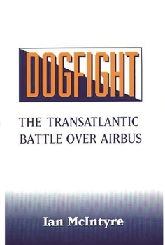 Hardcover Dogfight: The Transatlantic Battle Over Airbus Book