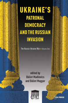 Paperback Ukraine's Patronal Democracy and the Russian Invasion: The Russia-Ukraine War, Volume One Book