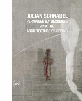 Hardcover Julian Schnabel: Permanently Becoming and the Architecture of Seeing Book