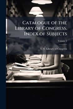 Catalogue of the Library of Congress. Index of subjects Volume 2