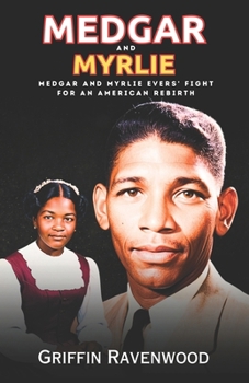 Medgar and Myrlie: Medgar and Myrlie Evers' Fight for an American Rebirth