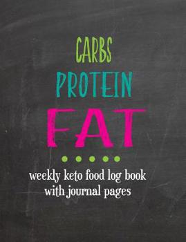 Carbs Protein Fat - Weekly Keto Food Log Book With Journal Pages: Ketogenic Diet Weight Loss Journal Planner Diary Log Book